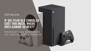 [OPINION] Xbox Just Raised Console Prices Again And That’s Becoming A Serious Problem